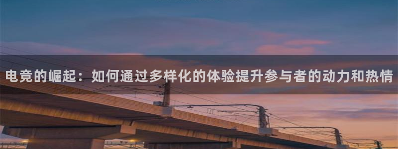 米兰电竞：电竞的崛起：如何通过多样化的体验提升参与者的动力和热情